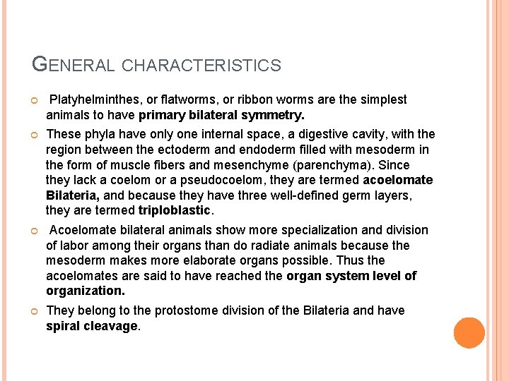 GENERAL CHARACTERISTICS Platyhelminthes, or flatworms, or ribbon worms are the simplest animals to have