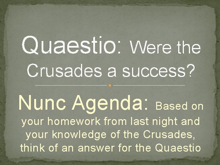 Quaestio: Were the Crusades a success? Nunc Agenda: Based on your homework from last