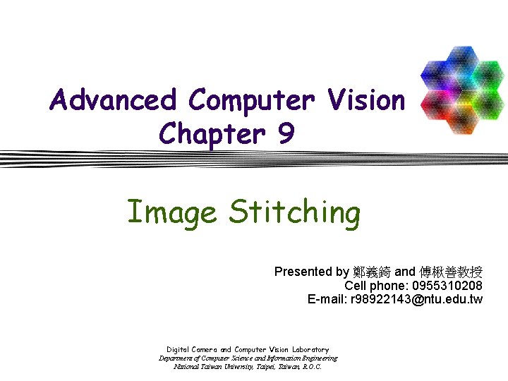 Advanced Computer Vision Chapter 9 Image Stitching Presented by 鄭義錡 and 傅楸善教授 Cell phone: