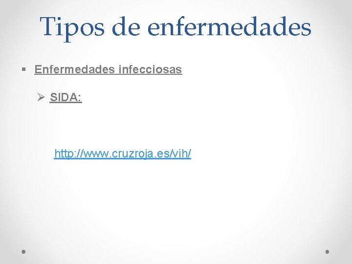 Tipos de enfermedades § Enfermedades infecciosas Ø SIDA: http: //www. cruzroja. es/vih/ Tipos de enfermedades § Enfermedades infecciosas Ø SIDA: http: //www. cruzroja. es/vih/