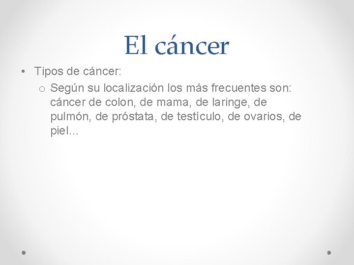 El cáncer • Tipos de cáncer: o Según su localización los más frecuentes son: El cáncer • Tipos de cáncer: o Según su localización los más frecuentes son: