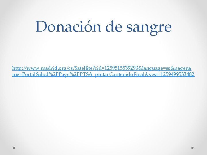 Donación de sangre http: //www. madrid. org/cs/Satellite? cid=1259515539293&language=es&pagena me=Portal. Salud%2 FPage%2 FPTSA_pintar. Contenido. Final&vest=1259499533482 Donación de sangre http: //www. madrid. org/cs/Satellite? cid=1259515539293&language=es&pagena me=Portal. Salud%2 FPage%2 FPTSA_pintar. Contenido. Final&vest=1259499533482