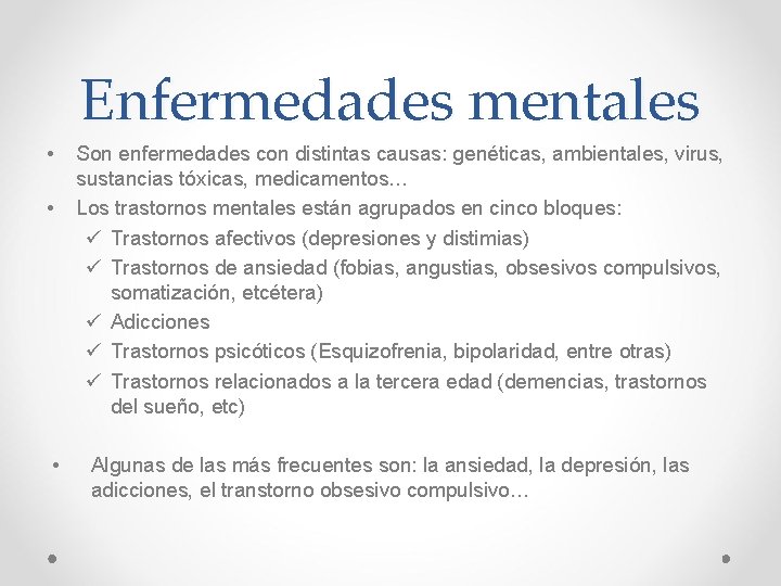 Enfermedades mentales • • • Son enfermedades con distintas causas: genéticas, ambientales, virus, sustancias Enfermedades mentales • • • Son enfermedades con distintas causas: genéticas, ambientales, virus, sustancias