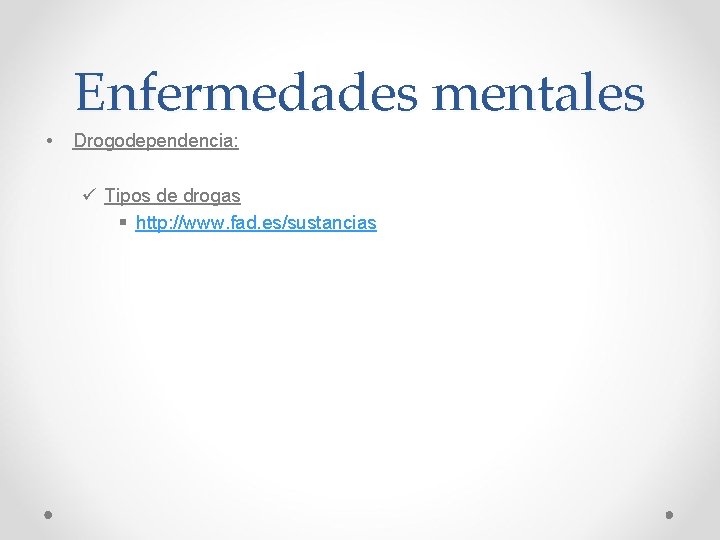Enfermedades mentales • Drogodependencia: ü Tipos de drogas § http: //www. fad. es/sustancias Enfermedades mentales • Drogodependencia: ü Tipos de drogas § http: //www. fad. es/sustancias