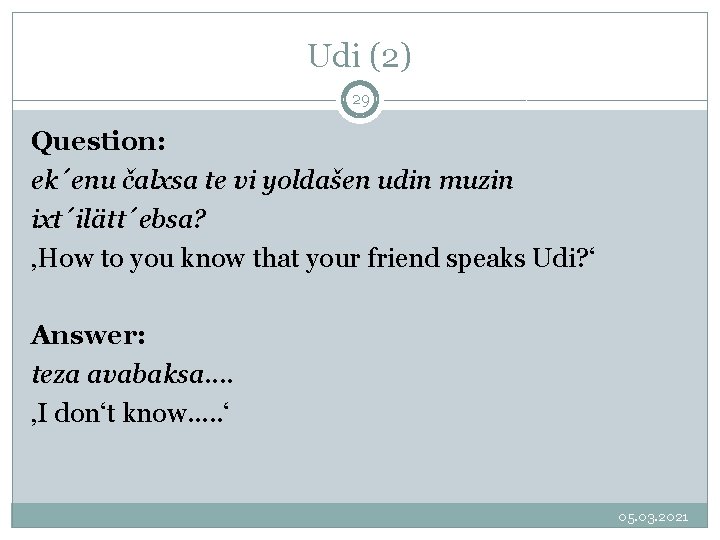 Udi (2) 29 Question: ek´enu čalxsa te vi yoldašen udin muzin ixt´ilätt´ebsa? ‚How to