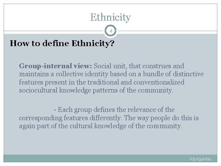 Ethnicity 4 How to define Ethnicity? Group-internal view: Social unit, that construes and maintains Ethnicity 4 How to define Ethnicity? Group-internal view: Social unit, that construes and maintains