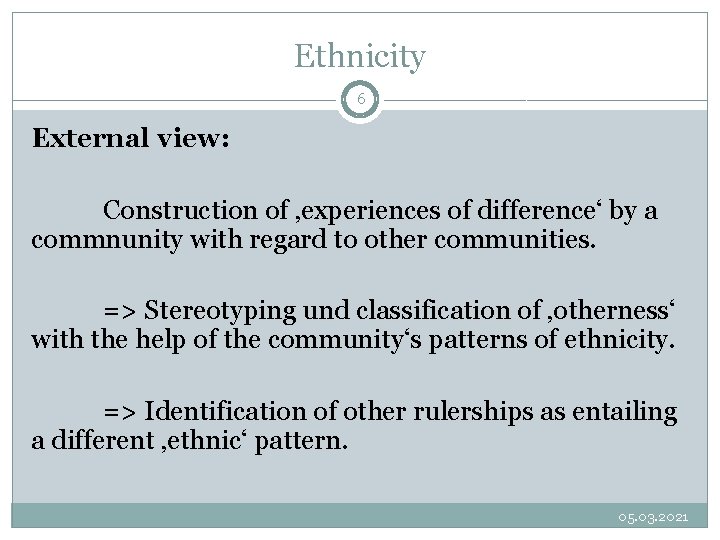 Ethnicity 6 External view: Construction of ‚experiences of difference‘ by a commnunity with regard Ethnicity 6 External view: Construction of ‚experiences of difference‘ by a commnunity with regard