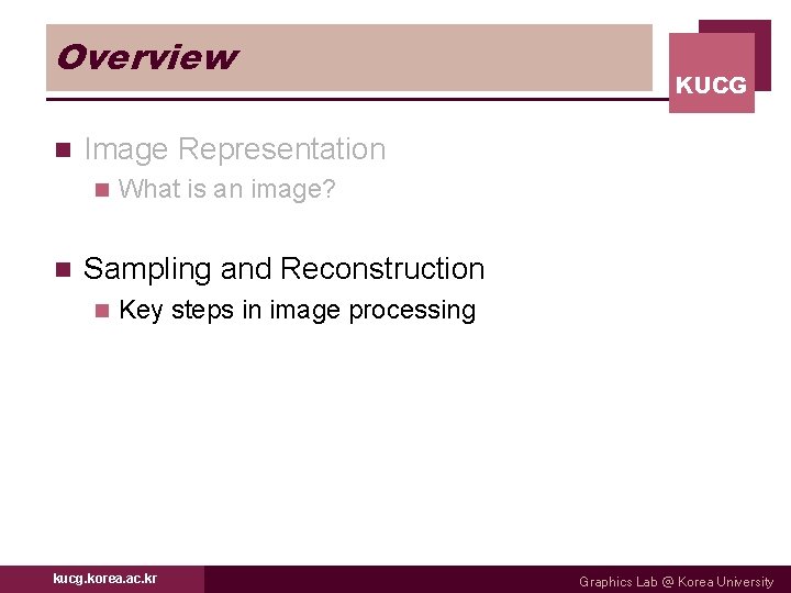 Overview n Image Representation n n KUCG What is an image? Sampling and Reconstruction