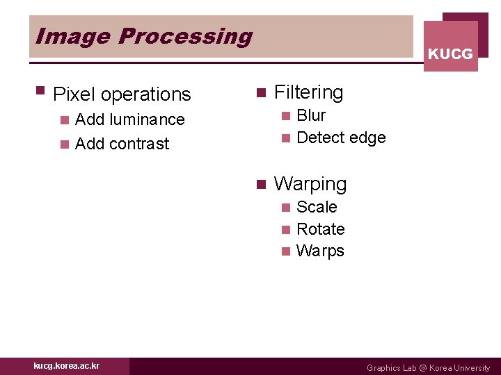 Image Processing § Pixel operations KUCG n Filtering Blur n Detect edge n Add