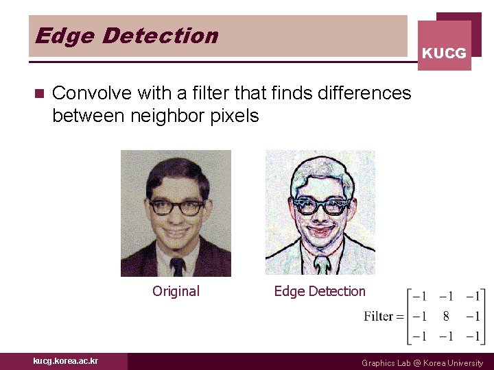 Edge Detection n KUCG Convolve with a filter that finds differences between neighbor pixels