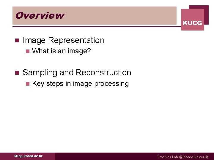 Overview n Image Representation n n KUCG What is an image? Sampling and Reconstruction