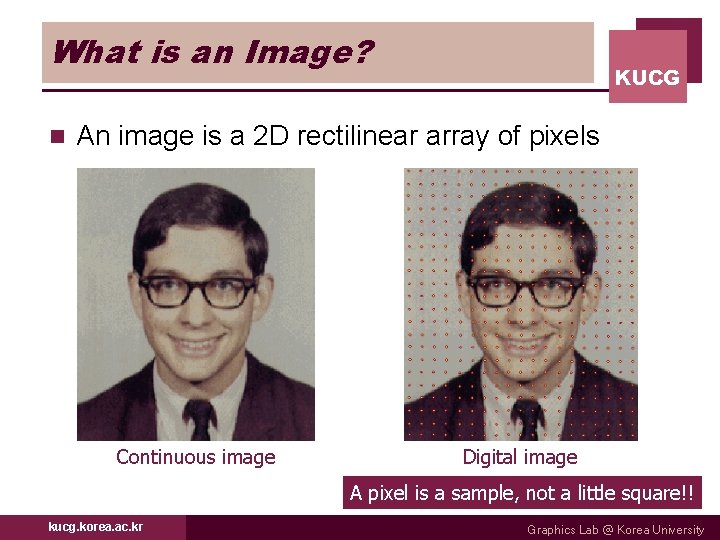 What is an Image? n KUCG An image is a 2 D rectilinear array