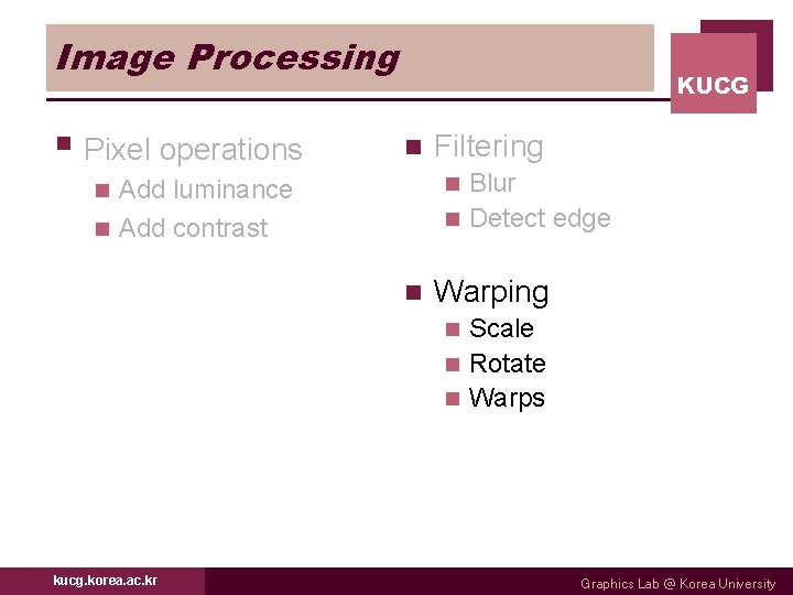 Image Processing § Pixel operations KUCG n Filtering Blur n Detect edge n Add