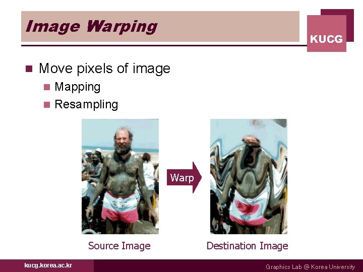 Image Warping n KUCG Move pixels of image Mapping n Resampling n Warp Source