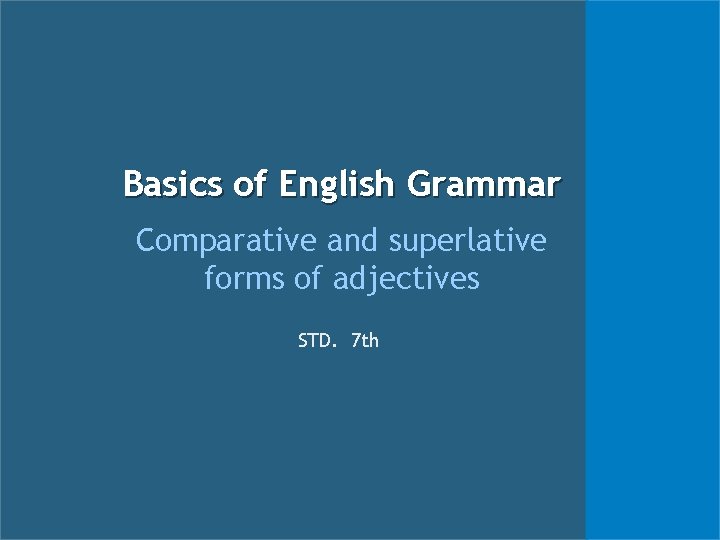 Basics of English Grammar Comparative and superlative forms of adjectives STD. 7 th 