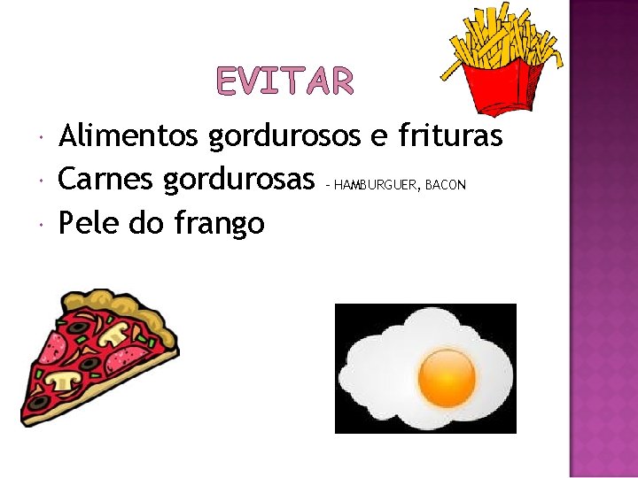 EVITAR Alimentos gordurosos e frituras Carnes gordurosas – HAMBURGUER, BACON Pele do frango 