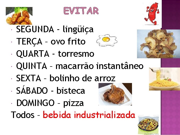 EVITAR SEGUNDA - lingüiça TERÇA – ovo frito QUARTA - torresmo QUINTA – macarrão