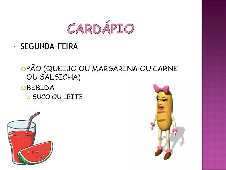 CARDÁPIO SEGUNDA-FEIRA PÃO (QUEIJO OU MARGARINA OU CARNE OU SALSICHA) BEBIDA SUCO OU LEITE