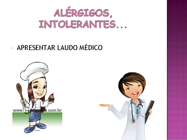 ALÉRGIGOS, INTOLERANTES. . . APRESENTAR LAUDO MÉDICO 