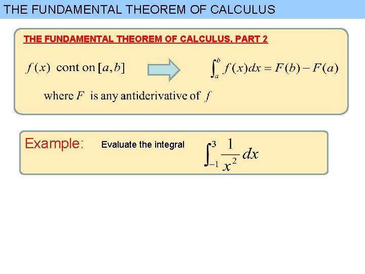 THE FUNDAMENTAL THEOREM OF CALCULUS, PART 2 Example: Evaluate the integral 