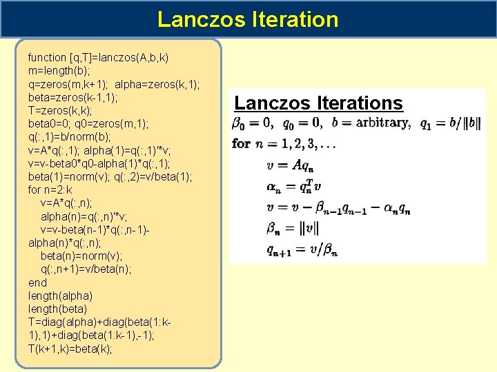 Lanczos Iteration function [q, T]=lanczos(A, b, k) m=length(b); q=zeros(m, k+1); alpha=zeros(k, 1); beta=zeros(k-1, 1);