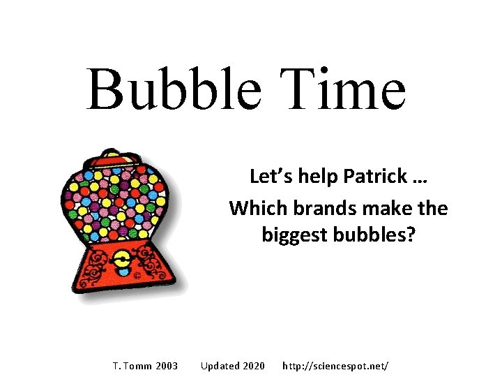 Bubble Time Let’s help Patrick … Which brands make the biggest bubbles? T. Tomm