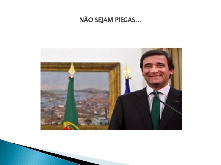 NÃO SEJAM PIEGAS… 