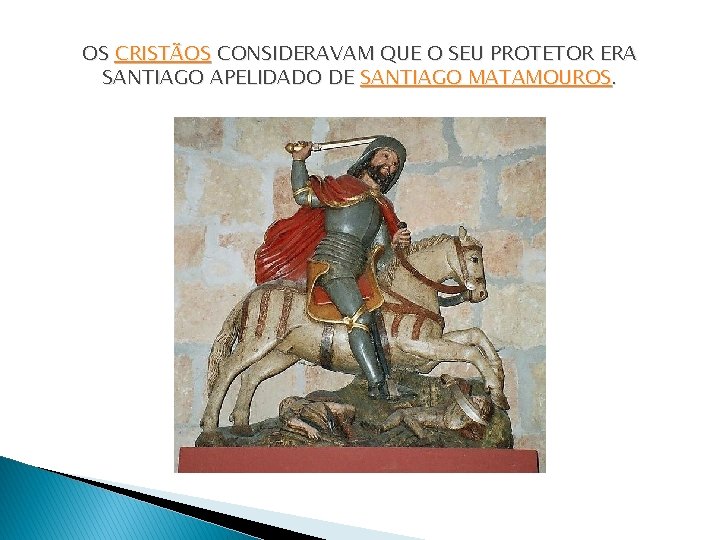 OS CRISTÃOS CONSIDERAVAM QUE O SEU PROTETOR ERA SANTIAGO APELIDADO DE SANTIAGO MATAMOUROS. 
