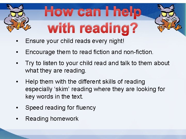 How can I help with reading? • Ensure your child reads every night! •