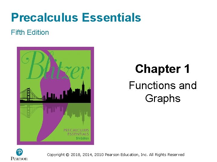 Precalculus Essentials Fifth Edition Chapter 1 Functions and Graphs Copyright © 2018, 2014, 2010
