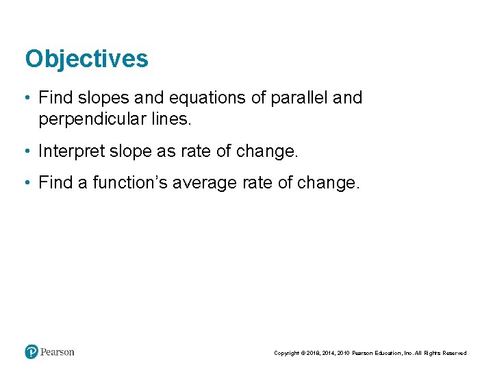 Objectives • Find slopes and equations of parallel and perpendicular lines. • Interpret slope