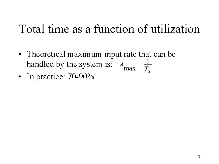 Total time as a function of utilization • Theoretical maximum input rate that can