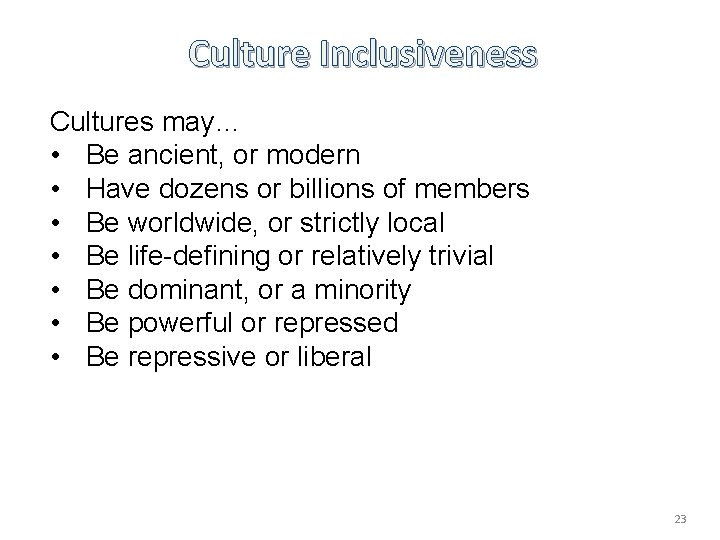 Culture Inclusiveness Cultures may… • Be ancient, or modern • Have dozens or billions