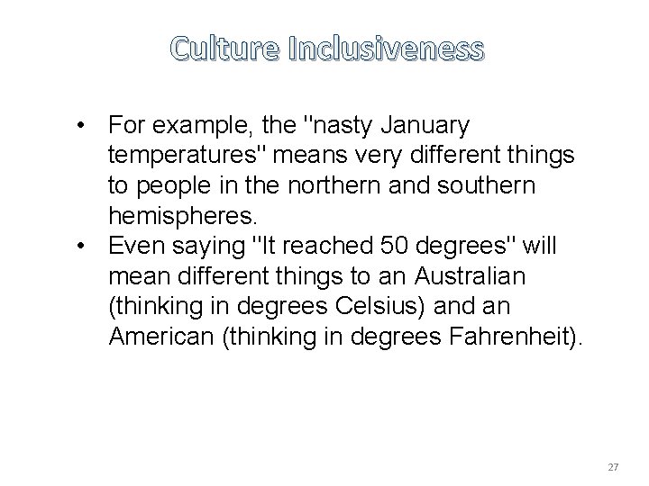 Culture Inclusiveness • For example, the "nasty January temperatures" means very different things to