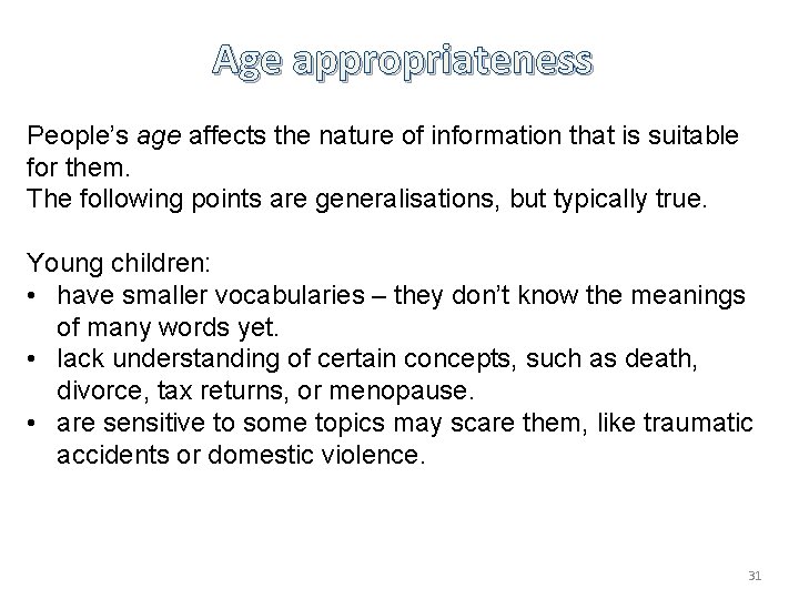 Age appropriateness People’s age affects the nature of information that is suitable for them.