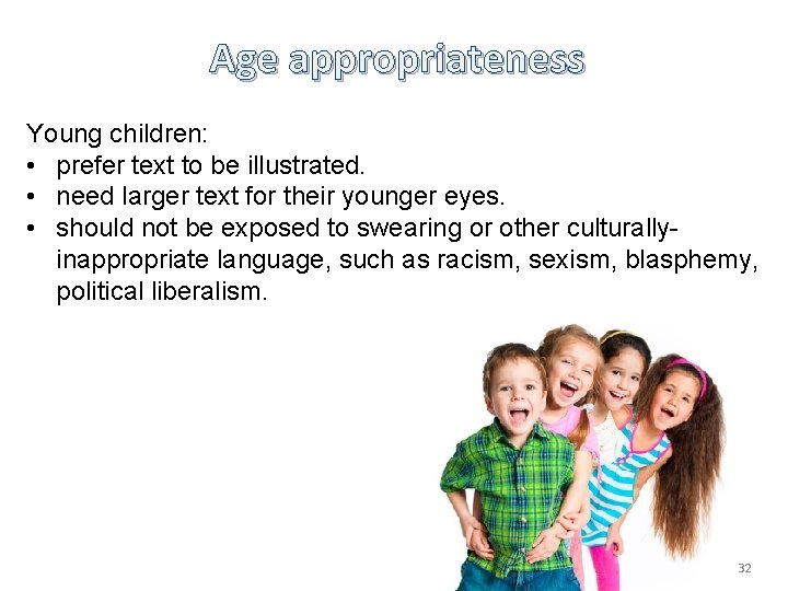 Age appropriateness Young children: • prefer text to be illustrated. • need larger text