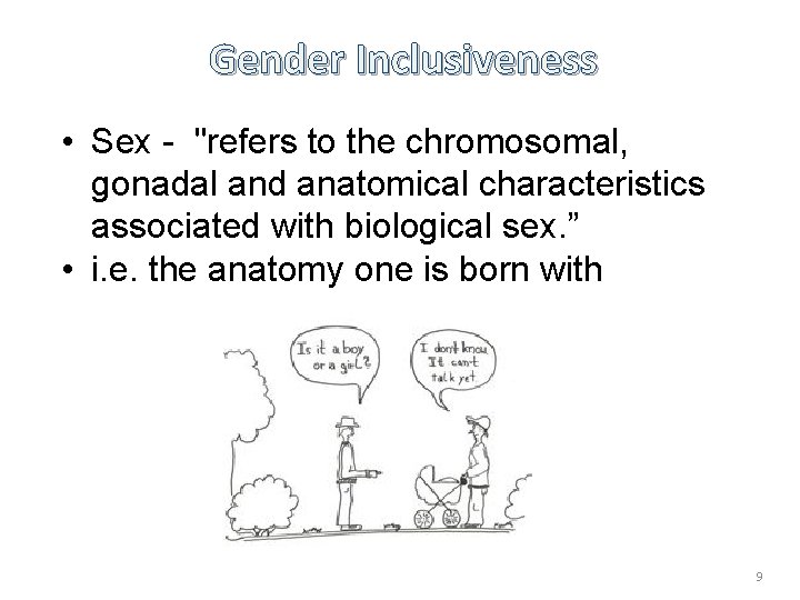 Gender Inclusiveness • Sex - "refers to the chromosomal, gonadal and anatomical characteristics associated