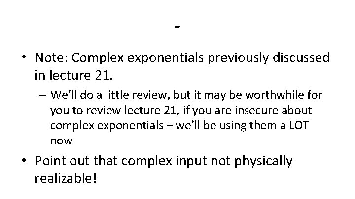 • Note: Complex exponentials previously discussed in lecture 21. – We’ll do a • Note: Complex exponentials previously discussed in lecture 21. – We’ll do a