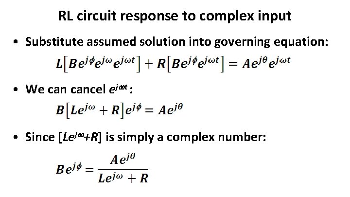 RL circuit response to complex input • Substitute assumed solution into governing equation: • RL circuit response to complex input • Substitute assumed solution into governing equation: •