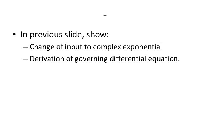 • In previous slide, show: – Change of input to complex exponential – • In previous slide, show: – Change of input to complex exponential –