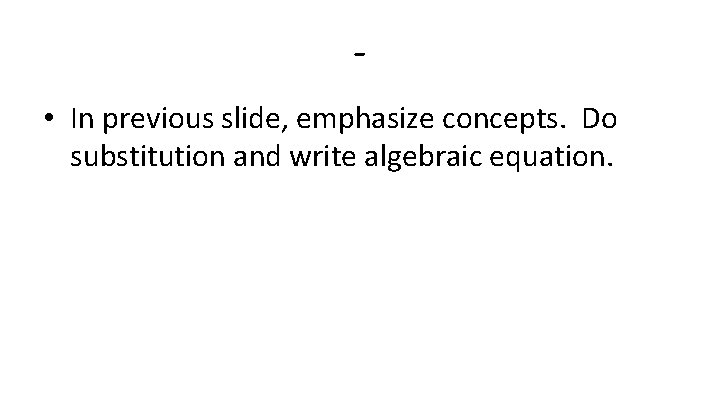 • In previous slide, emphasize concepts. Do substitution and write algebraic equation. • In previous slide, emphasize concepts. Do substitution and write algebraic equation.