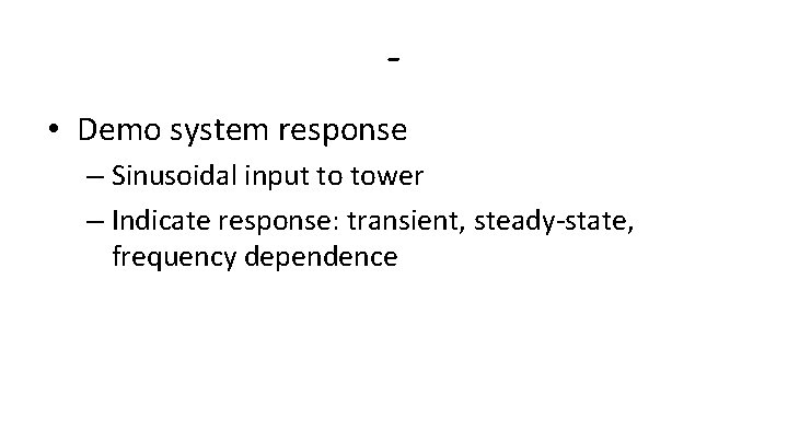 • Demo system response – Sinusoidal input to tower – Indicate response: transient, • Demo system response – Sinusoidal input to tower – Indicate response: transient,