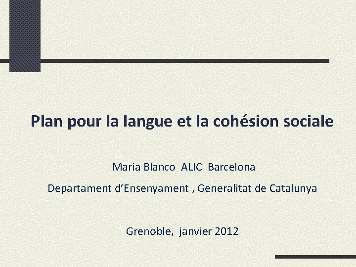 Plan pour la langue et la cohésion sociale Maria Blanco ALIC Barcelona Departament d’Ensenyament