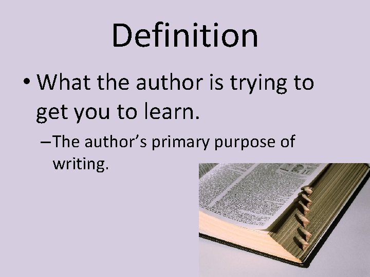 Definition • What the author is trying to get you to learn. – The