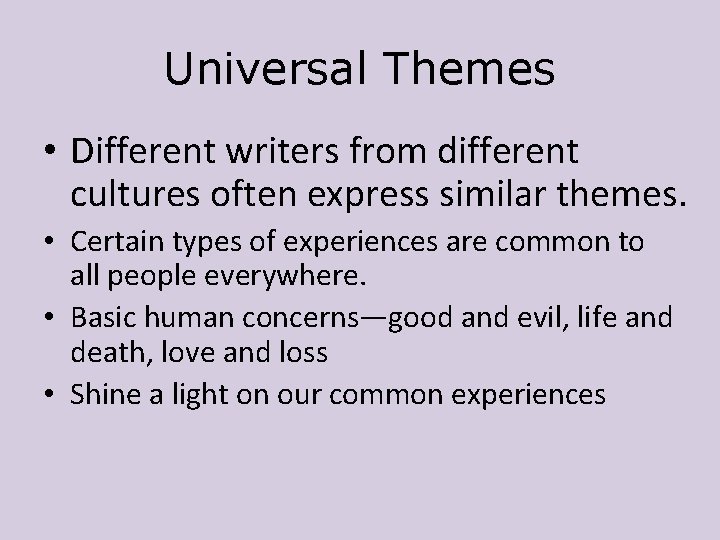 Universal Themes • Different writers from different cultures often express similar themes. • Certain