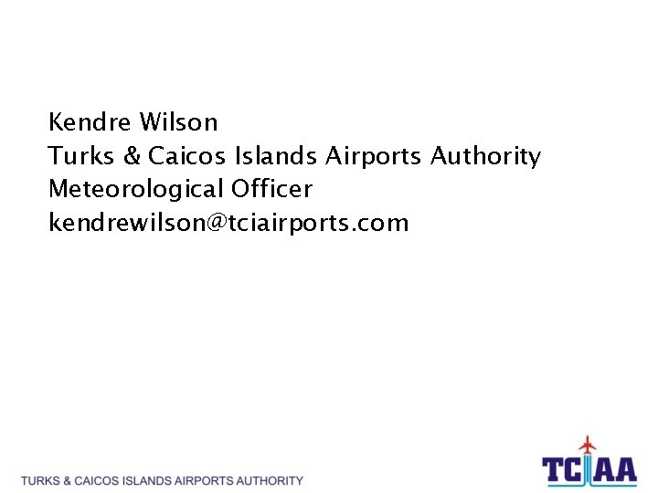 Kendre Wilson Turks & Caicos Islands Airports Authority Meteorological Officer kendrewilson@tciairports. com 