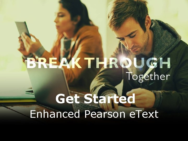 Get Started Enhanced Pearson e. Text 