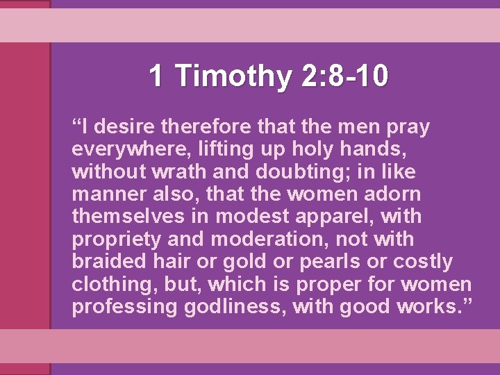 1 Timothy 2: 8 -10 “I desire therefore that the men pray everywhere, lifting