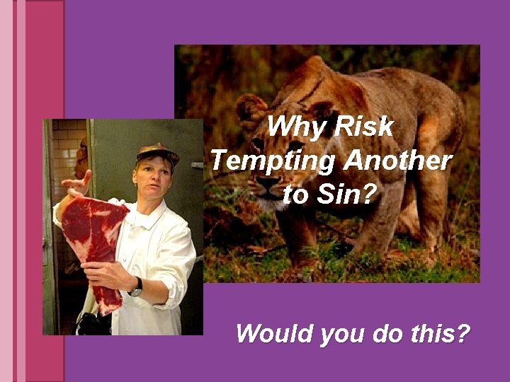 Why Risk Tempting Another to Sin? Would you do this? 