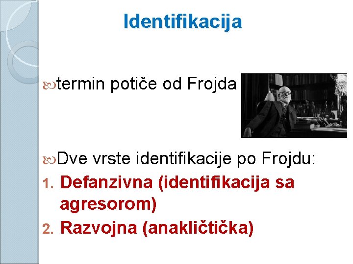 Identifikacija termin Dve potiče od Frojda vrste identifikacije po Frojdu: 1. Defanzivna (identifikacija sa